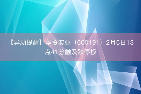 【异动提醒】华资实业（600191）2月5日13点41分触及跌停板