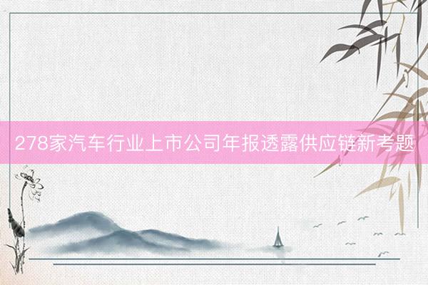 278家汽车行业上市公司年报透露供应链新考题