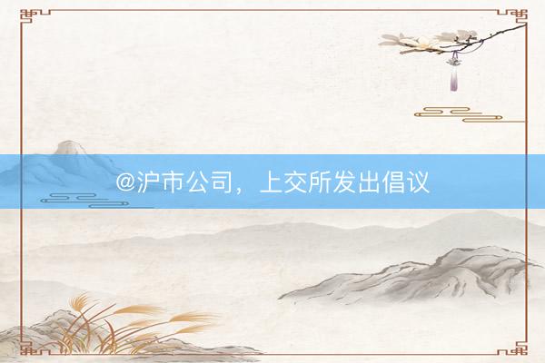 @沪市公司，上交所发出倡议